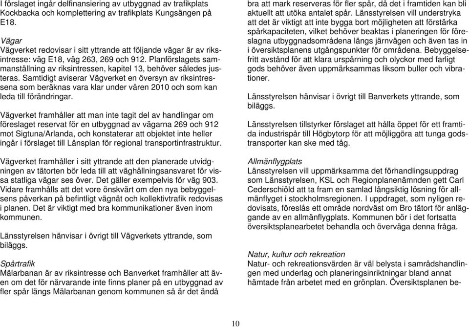 Samtidigt aviserar Vägverket en översyn av riksintressena som beräknas vara klar under våren 2010 och som kan leda till förändringar.