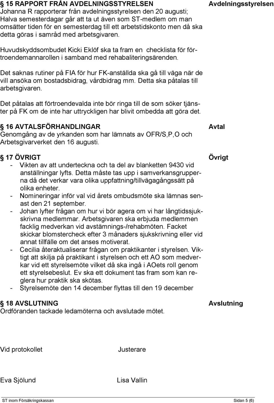 Huvudskyddsombudet Kicki Eklöf ska ta fram en checklista för förtroendemannarollen i samband med rehabaliteringsärenden.