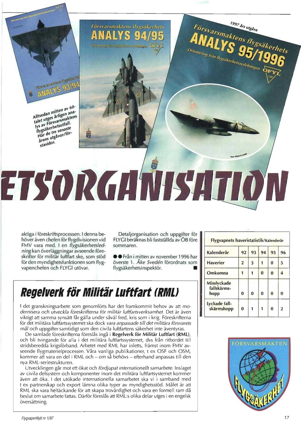 Detaljorganisation och uppgifter för FLYGI beräknas bli fastställda av ÖB före sommaren. Från i mitten av november 1996 har överste 'I. Åke Sveden förordnats som flygsäkerhetsi nspektör.