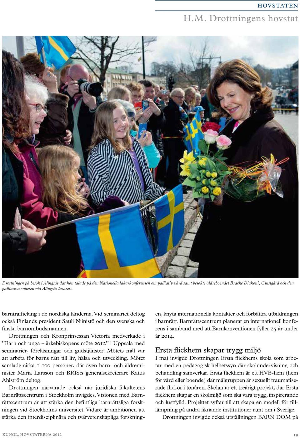 vid Alingsås lasarett. barntrafficking i de nordiska länderna. Vid seminariet deltog också Finlands president Sauli Niinistö och den svenska och finska barnombudsmannen.