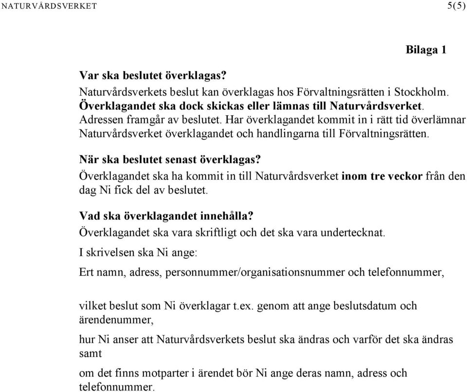 Har överklagandet kommit in i rätt tid överlämnar Naturvårdsverket överklagandet och handlingarna till Förvaltningsrätten. När ska beslutet senast överklagas?