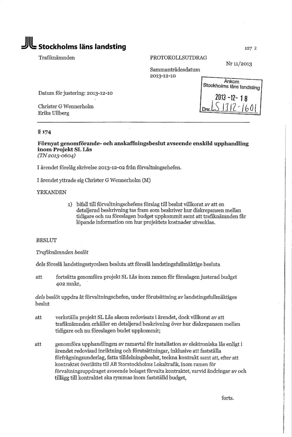 2013-12- 1 8 174 Förnyat genomförande- och anskafirhingsbeslut avseende enskild upphandling inom Projekt SL Lås (IN 2013-0604) I ärendet förelåg skrivelse 2013-12-02 från förvaltningschefen.