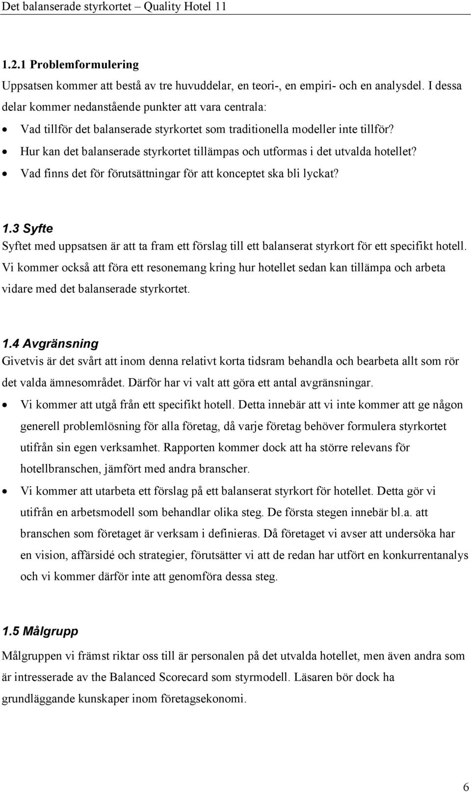 Hur kan det balanserade styrkortet tillämpas och utformas i det utvalda hotellet? Vad finns det för förutsättningar för att konceptet ska bli lyckat? 1.