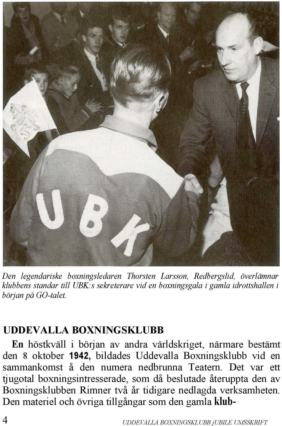 UDDEVALLA BOXNINGSKLUBB En höstkväll i början av andra världskriget, närmare bestämt den 8 oktober 1942, bildades Uddevalla Boxningsklubb vid en