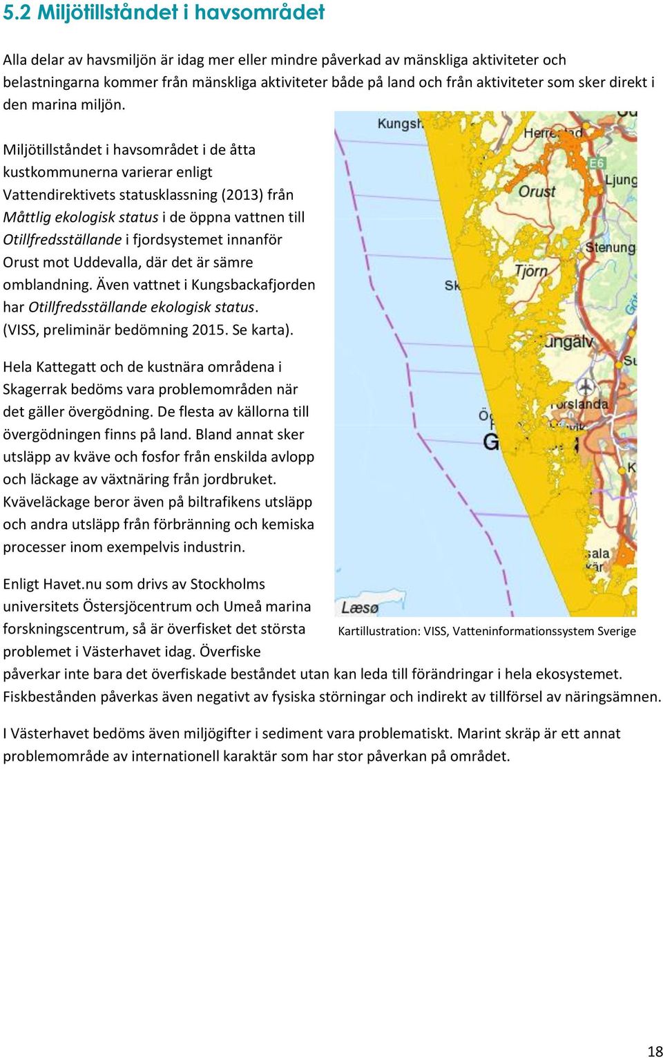 Miljötillståndet i havsområdet i de åtta kustkommunerna varierar enligt Vattendirektivets statusklassning (2013) från Måttlig ekologisk status i de öppna vattnen till Otillfredsställande i