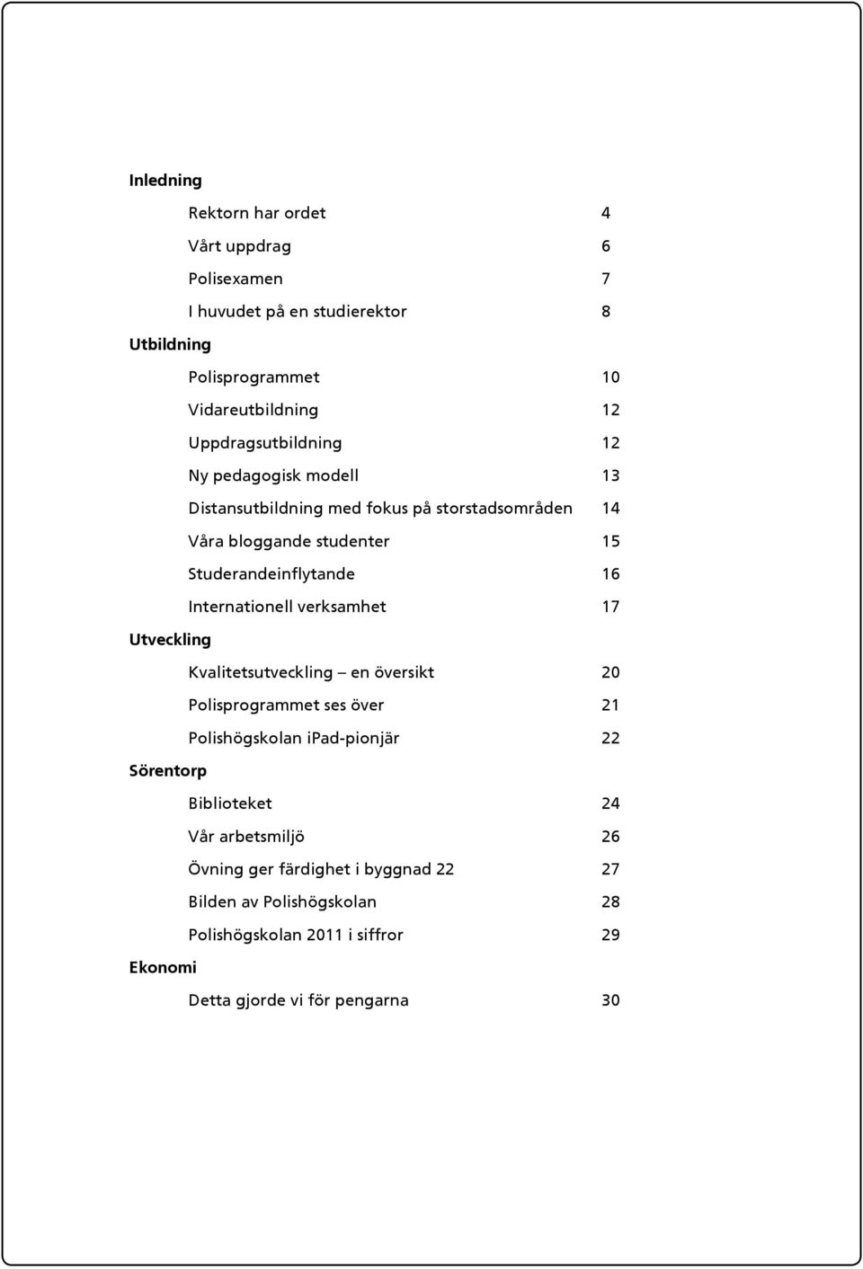 Internationell verksamhet 17 Utveckling Kvalitetsutveckling en översikt 20 Polisprogrammet ses över 21 Polishögskolan ipad-pionjär 22 Sörentorp