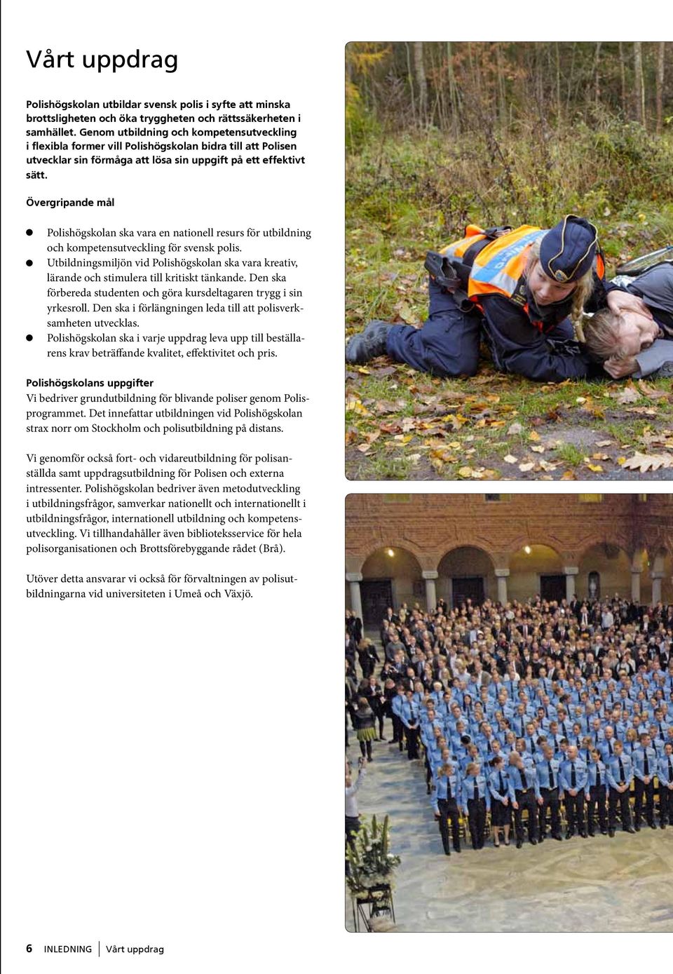 Övergripande mål Polishögskolan ska vara en nationell resurs för utbildning och kompetensutveckling för svensk polis.