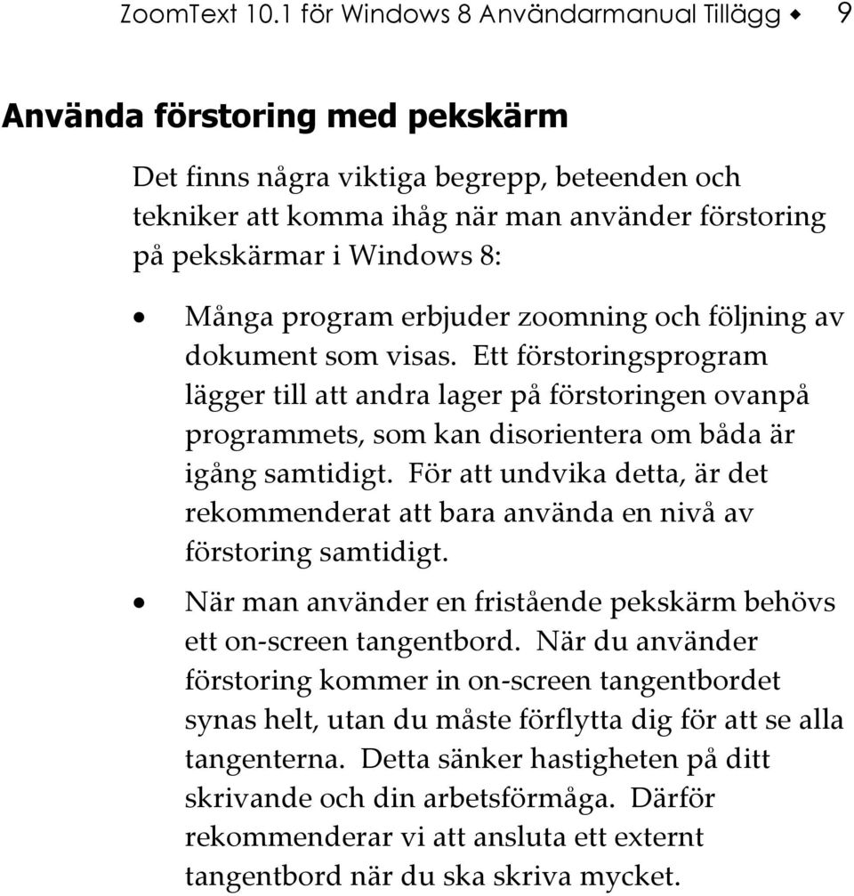 Många program erbjuder zoomning och följning av dokument som visas.