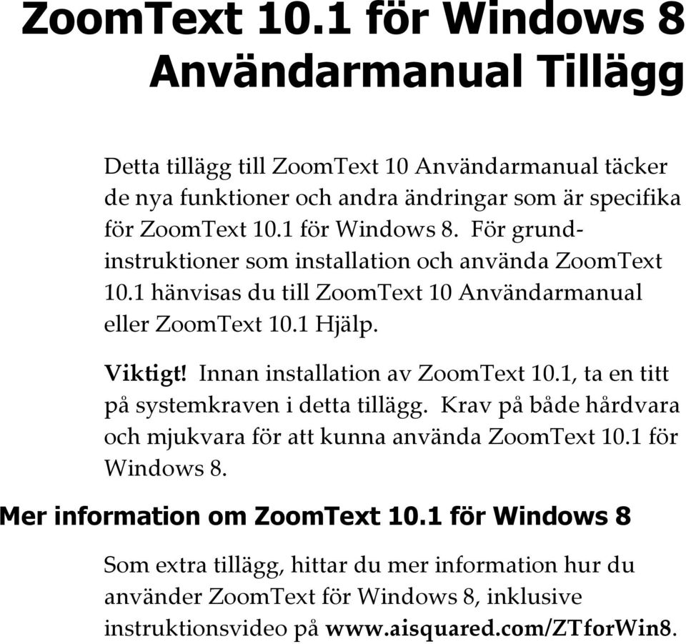 För grundinstruktioner som installation och använda 1 hänvisas du till ZoomText 10 Användarmanual eller 1 Hjälp. Viktigt!