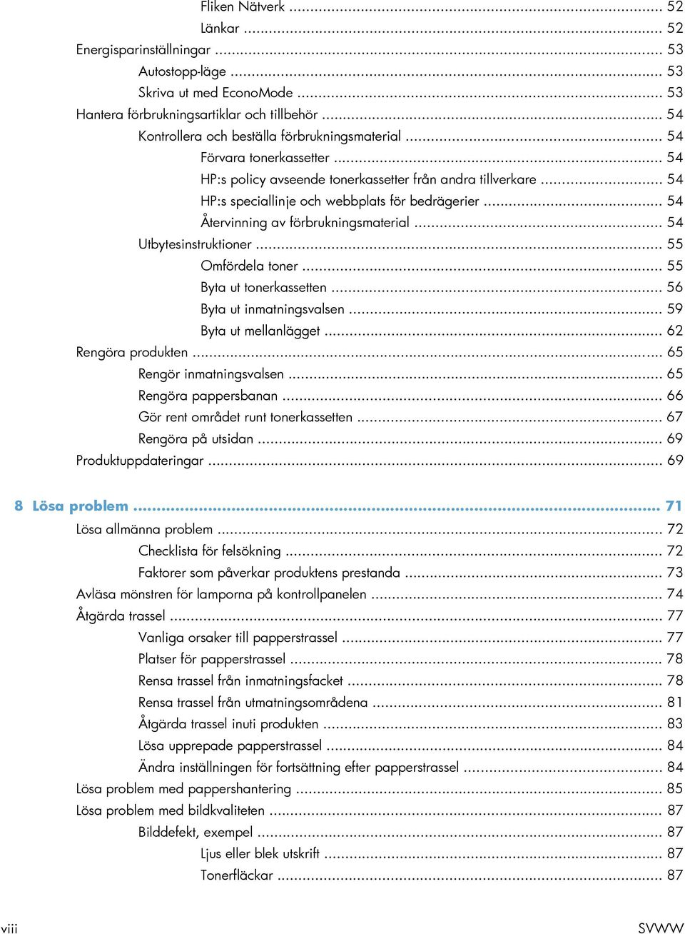 .. 54 Återvinning av förbrukningsmaterial... 54 Utbytesinstruktioner... 55 Omfördela toner... 55 Byta ut tonerkassetten... 56 Byta ut inmatningsvalsen... 59 Byta ut mellanlägget... 62 Rengöra produkten.