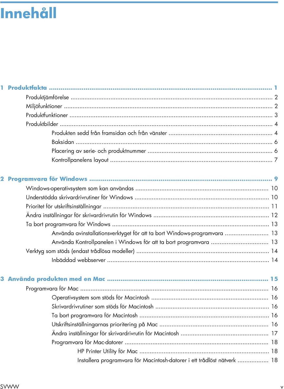 .. 10 Prioritet för utskriftsinställningar... 11 Ändra inställningar för skrivardrivrutin för Windows... 12 Ta bort programvara för Windows.