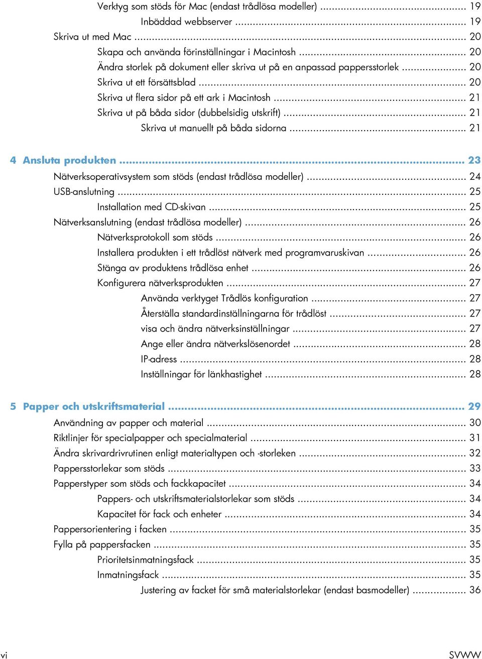 .. 21 Skriva ut på båda sidor (dubbelsidig utskrift)... 21 Skriva ut manuellt på båda sidorna... 21 4 Ansluta produkten... 23 Nätverksoperativsystem som stöds (endast trådlösa modeller).