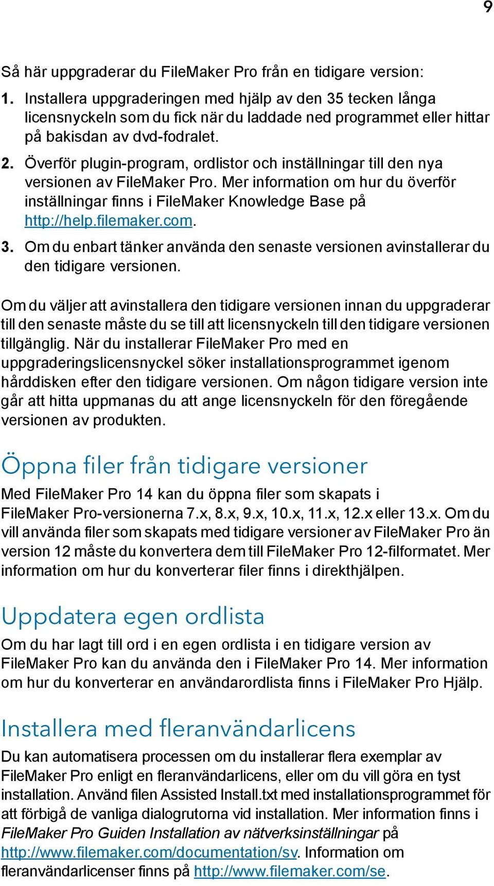 Överför plugin-program, ordlistor och inställningar till den nya versionen av FileMaker Pro. Mer information om hur du överför inställningar finns i FileMaker Knowledge Base på http://help.filemaker.
