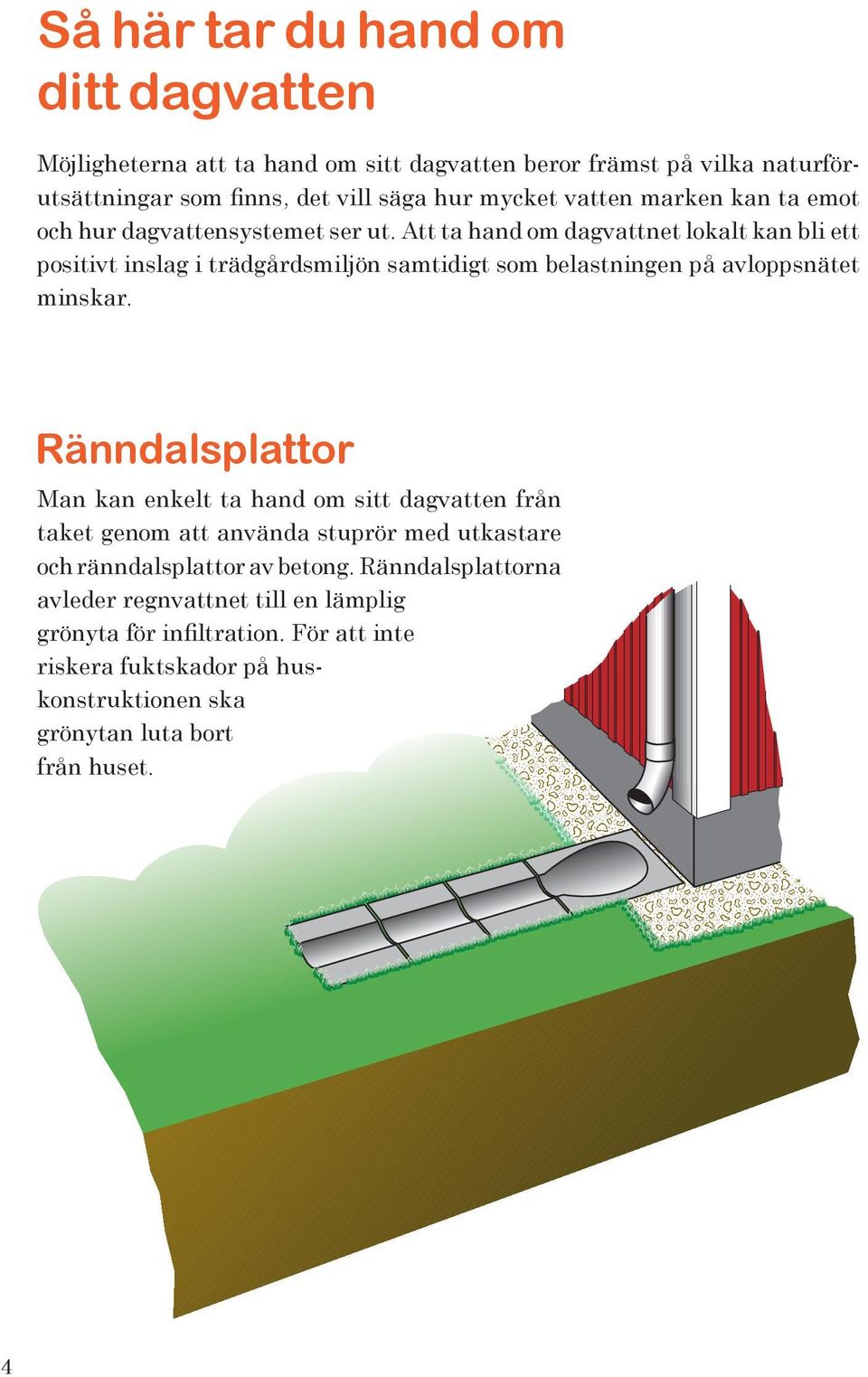 Att ta hand om dagvattnet lokalt kan bli ett positivt inslag i trädgårdsmiljön samtidigt som belastningen på avloppsnätet minskar.