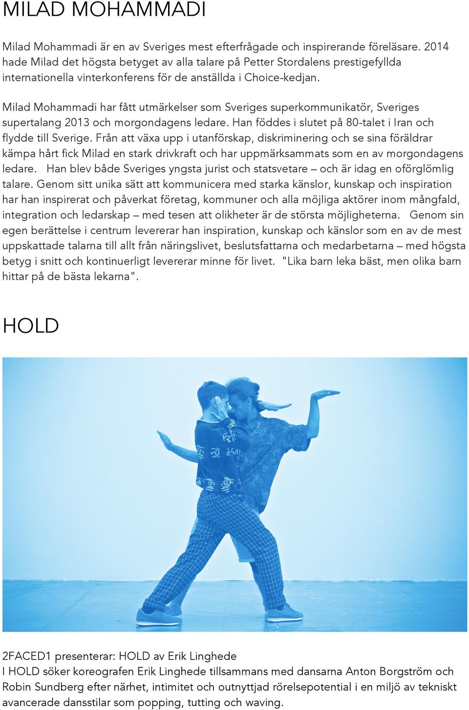 Milad Mohammadi har fått utmärkelser som Sveriges superkommunikatör, Sveriges supertalang 2013 och morgondagens ledare. Han föddes i slutet på 80-talet i Iran och flydde till Sverige.