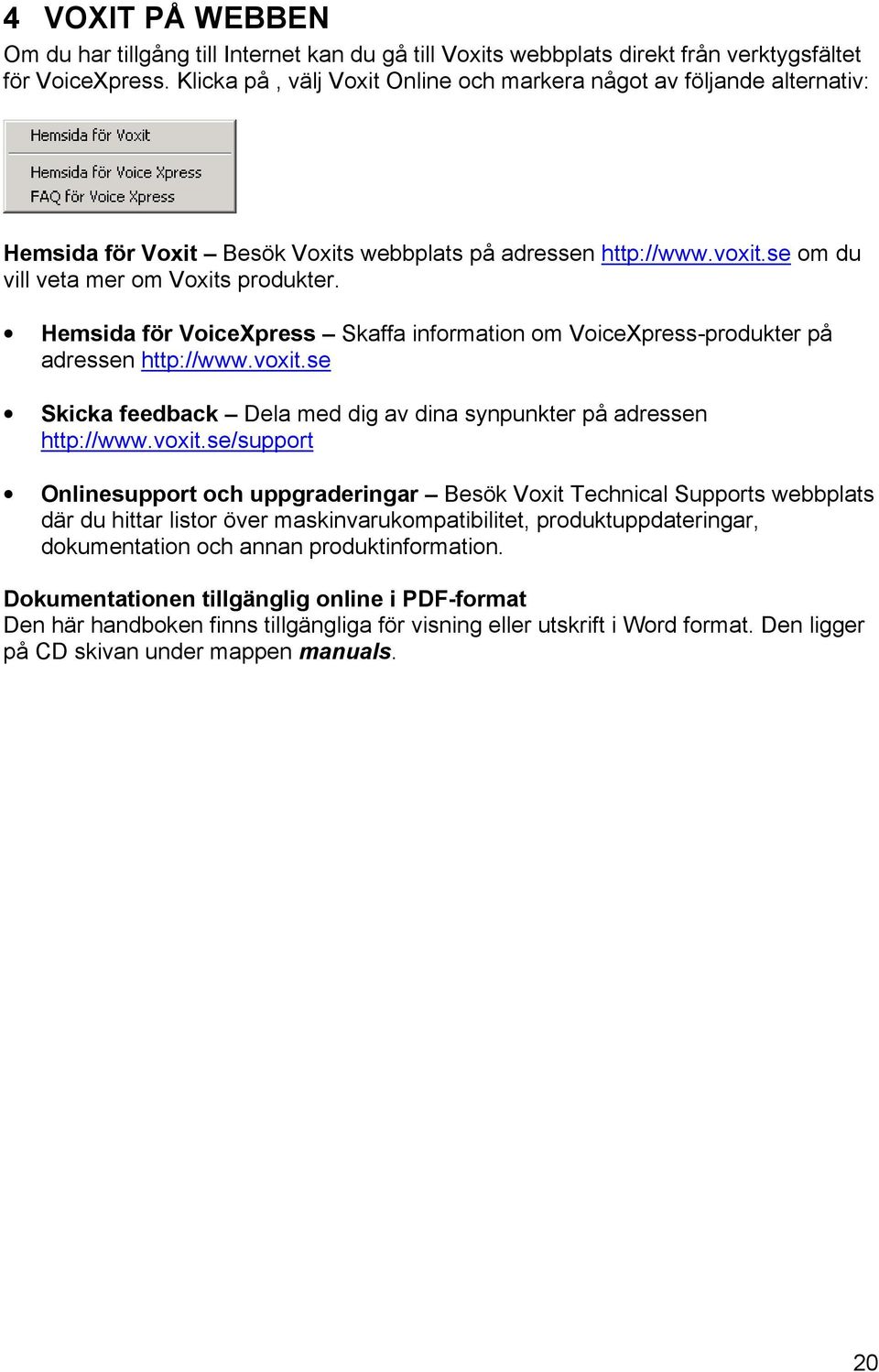 Hemsida för VoiceXpress Skaffa information om VoiceXpress-produkter på adressen http://www.voxit.
