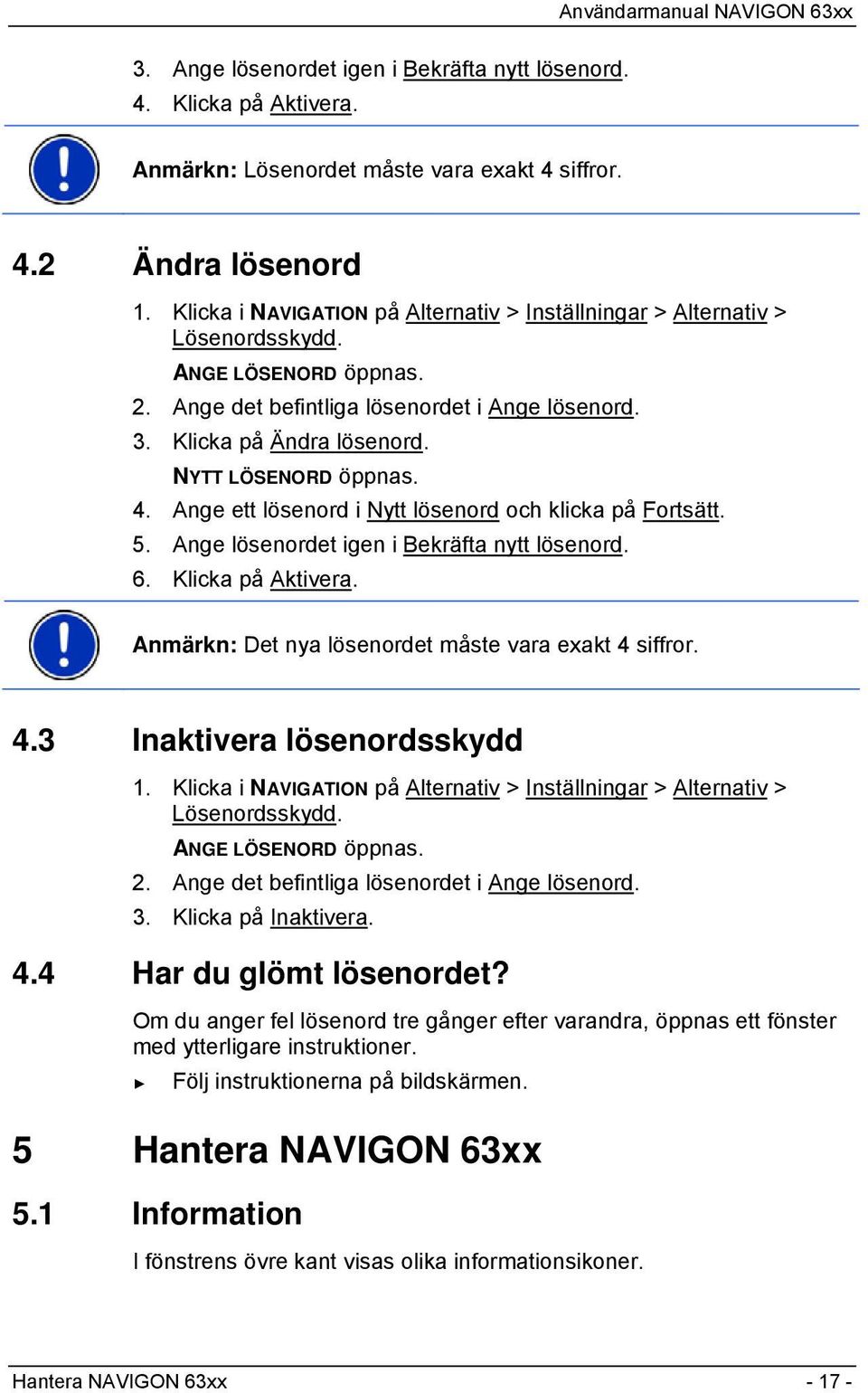 NYTT LÖSENORD öppnas. 4. Ange ett lösenord i Nytt lösenord och klicka på Fortsätt. 5. Ange lösenordet igen i Bekräfta nytt lösenord. 6. Klicka på Aktivera.