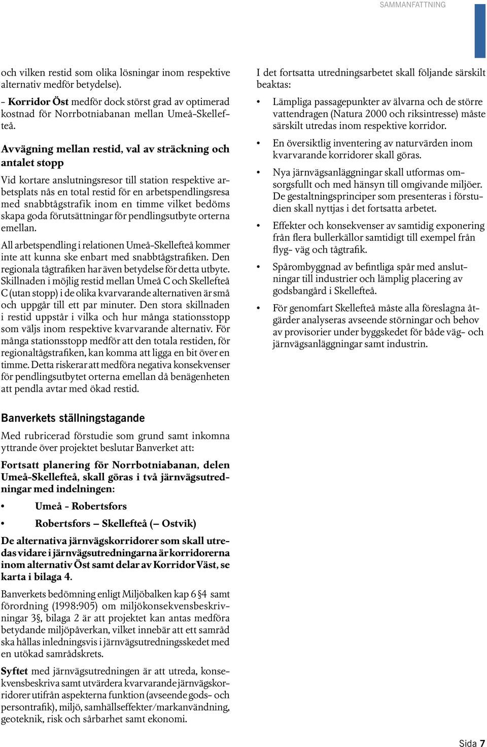 Avvägning mellan restid, val av sträckning och antalet stopp Vid kortare anslutningsresor till station respektive arbetsplats nås en total restid för en arbetspendlingsresa med snabbtågstrafik inom