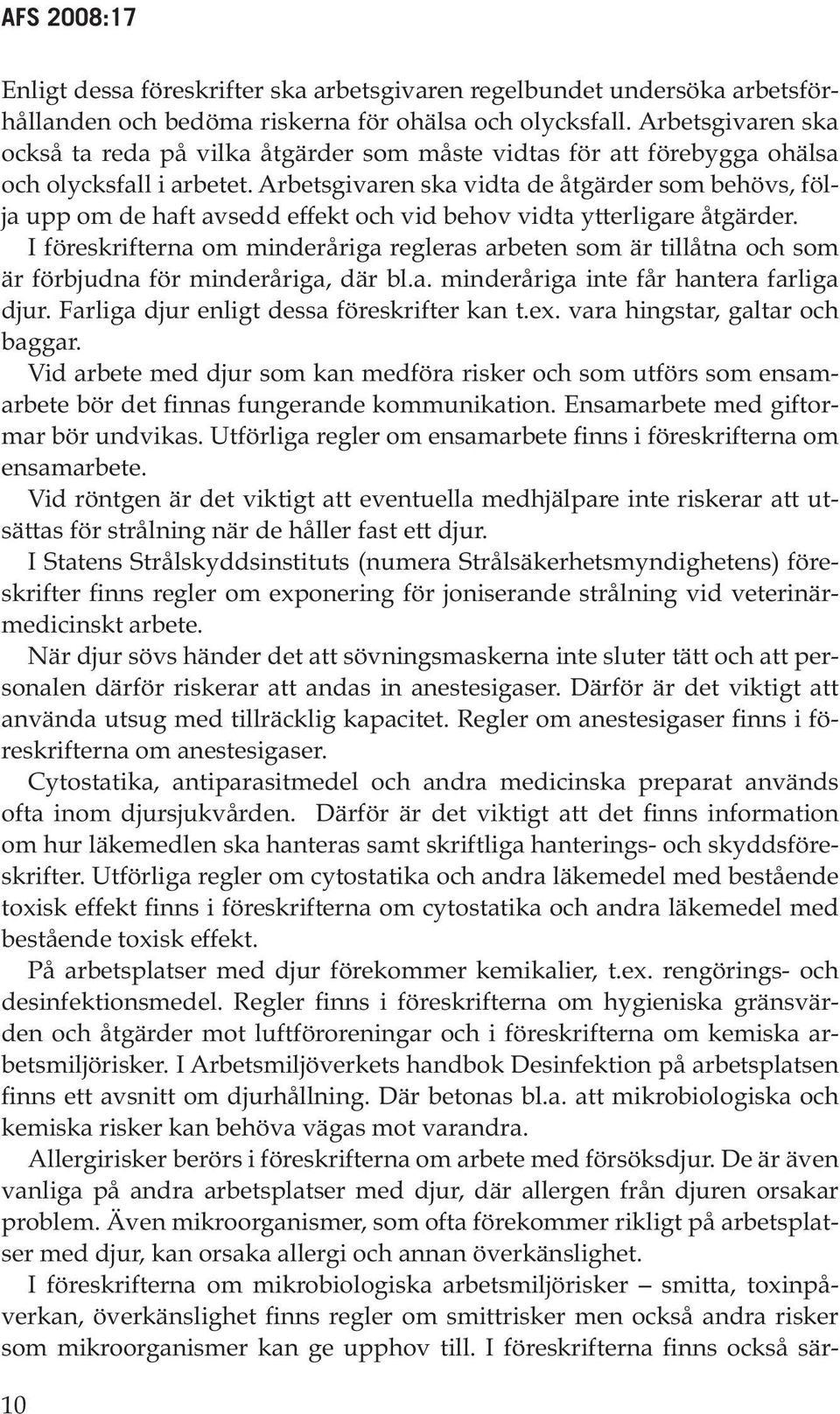 Arbetsgivaren ska vidta de åtgärder som behövs, följa upp om de haft avsedd effekt och vid behov vidta ytterligare åtgärder.