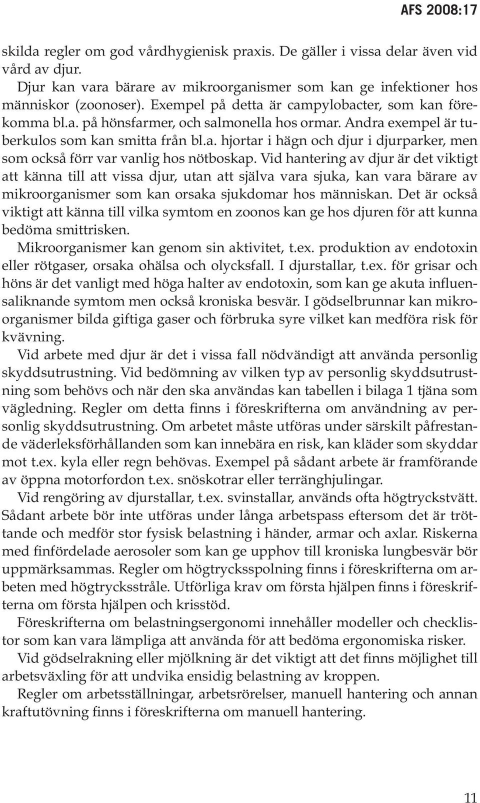 Vid hantering av djur är det viktigt att känna till att vissa djur, utan att själva vara sjuka, kan vara bärare av mikroorganismer som kan orsaka sjukdomar hos människan.