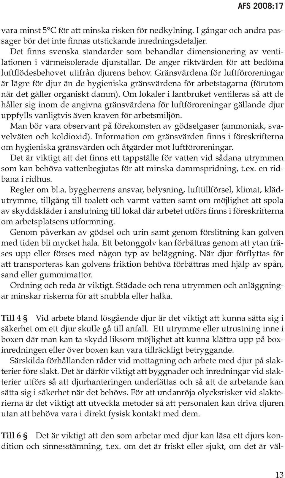 Gränsvärdena för luftföroreningar är lägre för djur än de hygieniska gränsvärdena för arbetstagarna (förutom när det gäller organiskt damm).
