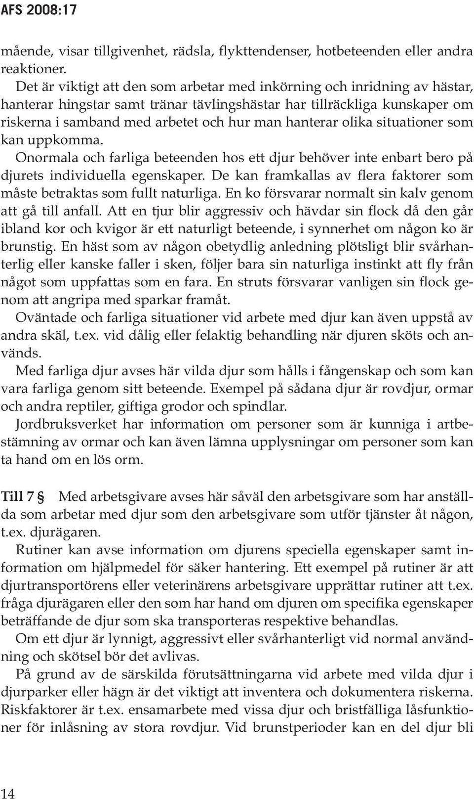 hanterar olika situationer som kan uppkomma. Onormala och farliga beteenden hos ett djur behöver inte enbart bero på djurets individuella egenskaper.