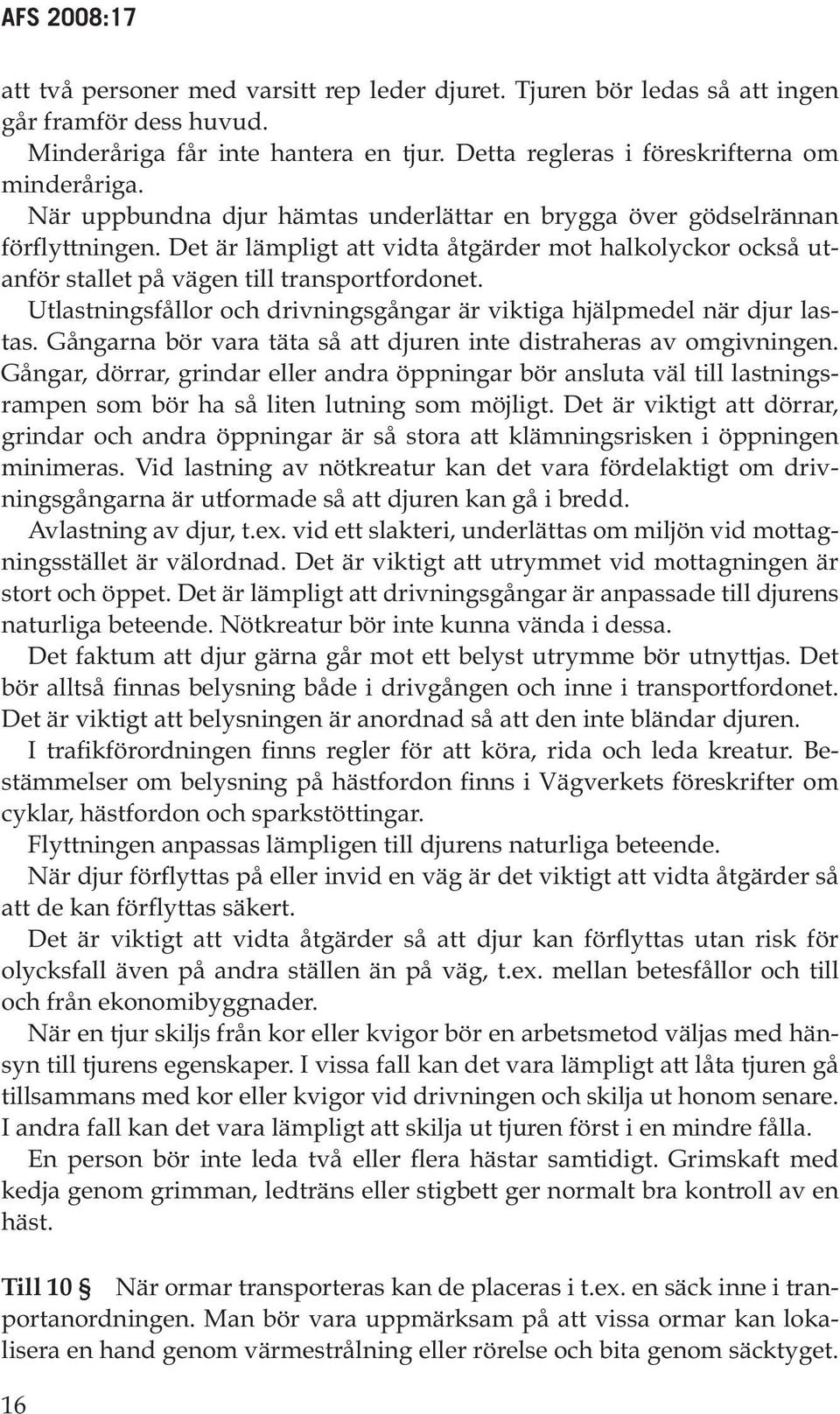 Utlastningsfållor och drivningsgångar är viktiga hjälpmedel när djur lastas. Gångarna bör vara täta så att djuren inte distraheras av omgivningen.