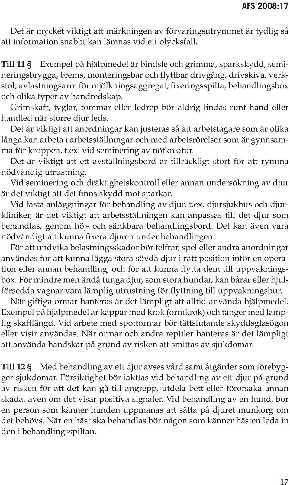 fixeringsspilta, behandlingsbox och olika typer av handredskap. Grimskaft, tyglar, tömmar eller ledrep bör aldrig lindas runt hand eller handled när större djur leds.