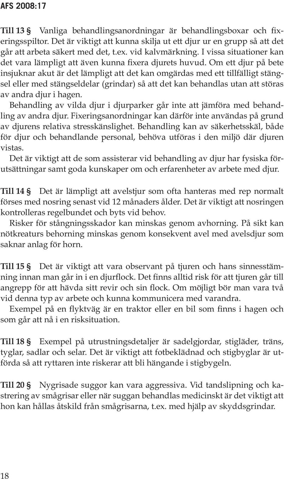 Om ett djur på bete insjuknar akut är det lämpligt att det kan omgärdas med ett tillfälligt stängsel eller med stängseldelar (grindar) så att det kan behandlas utan att störas av andra djur i hagen.