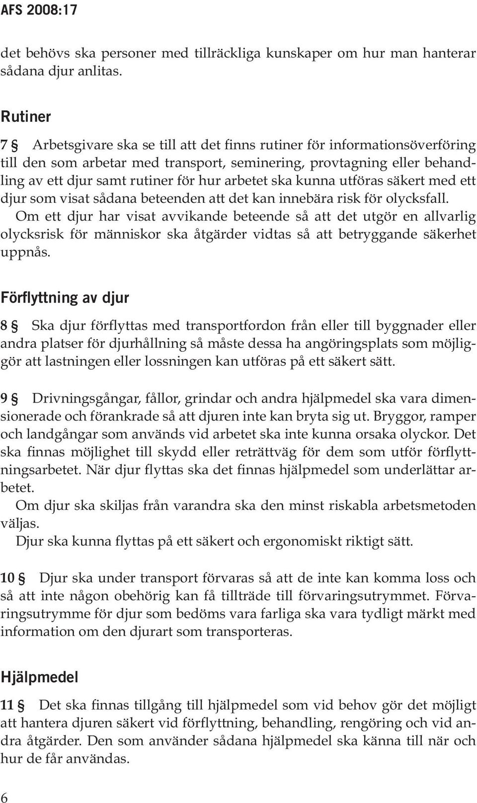 arbetet ska kunna utföras säkert med ett djur som visat sådana beteenden att det kan innebära risk för olycksfall.