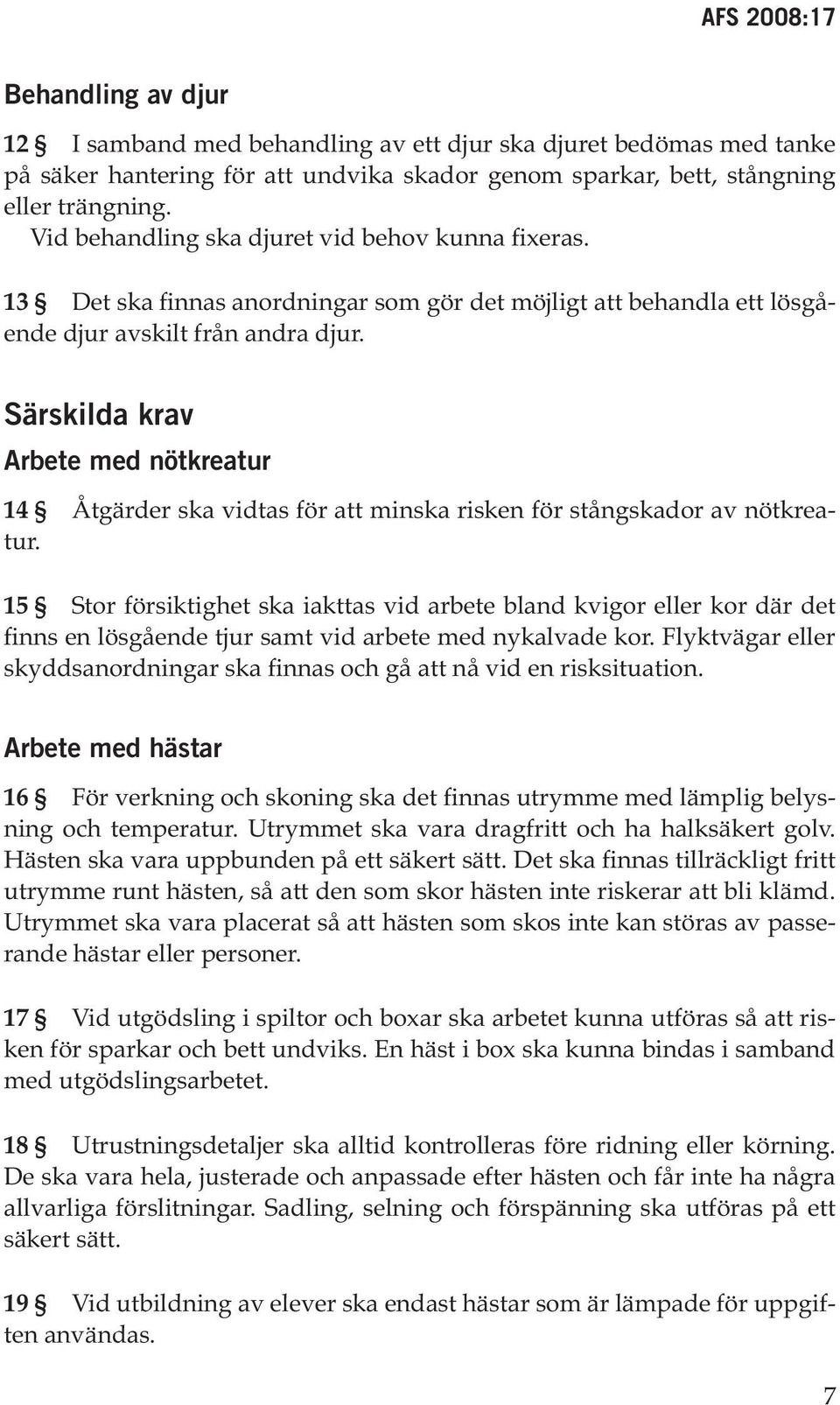 Särskilda krav Arbete med nötkreatur 14 Åtgärder ska vidtas för att minska risken för stångskador av nötkreatur.