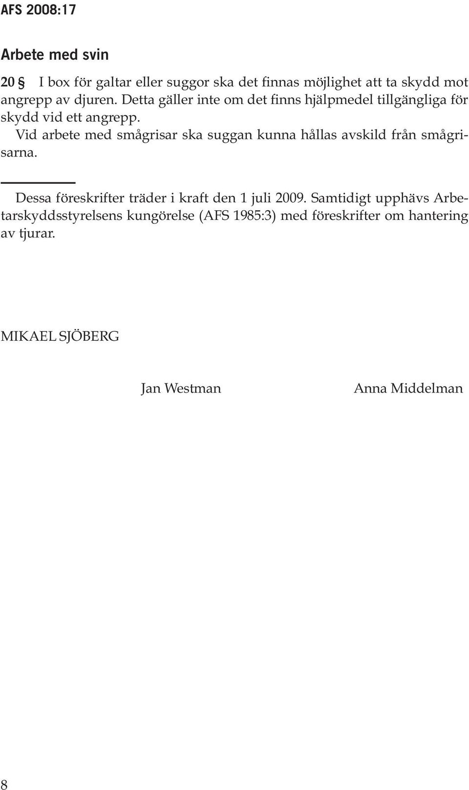 Vid arbete med smågrisar ska suggan kunna hållas avskild från smågrisarna.