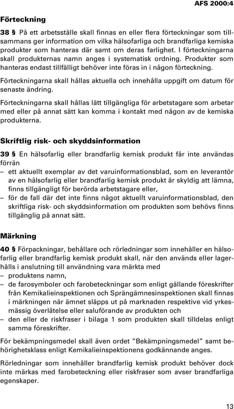 Förteckningarna skall hållas aktuella och innehålla uppgift om datum för senaste ändring.