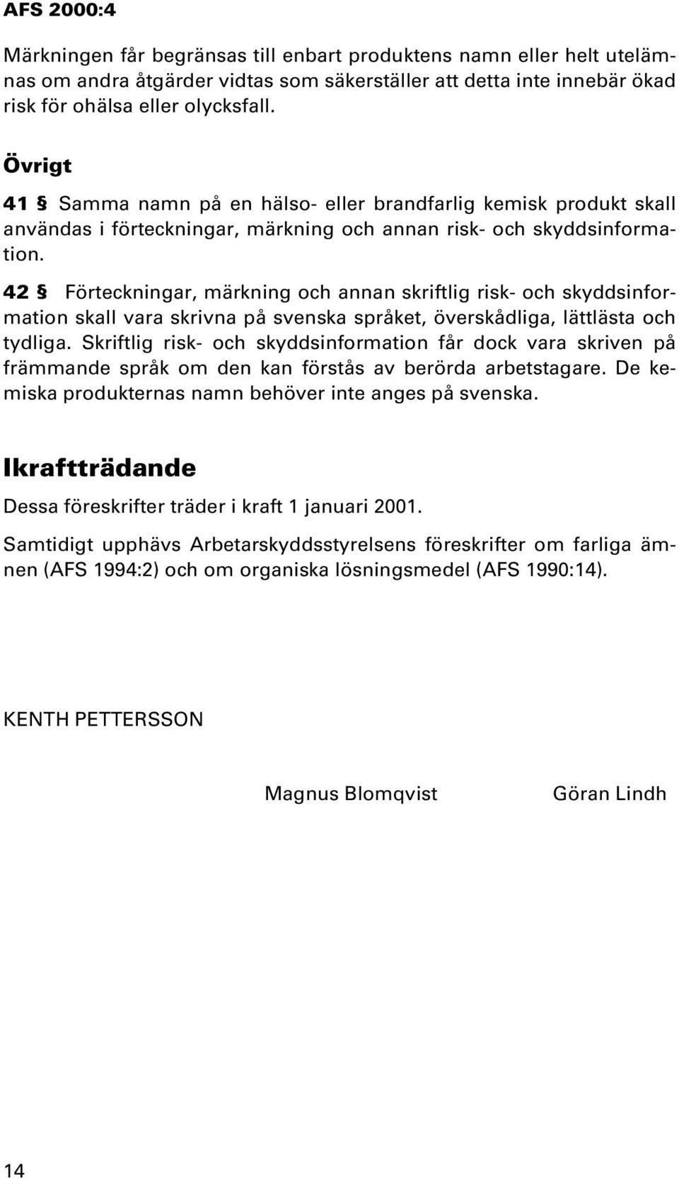 42 Förteckningar, märkning och annan skriftlig risk- och skyddsinformation skall vara skrivna på svenska språket, överskådliga, lättlästa och tydliga.