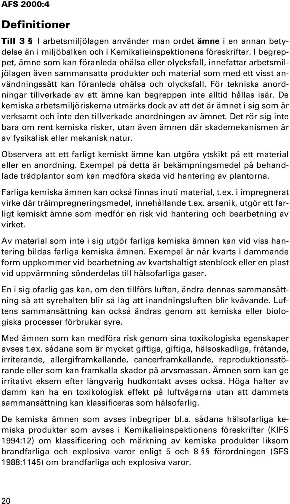 För tekniska anordningar tillverkade av ett ämne kan begreppen inte alltid hållas isär.