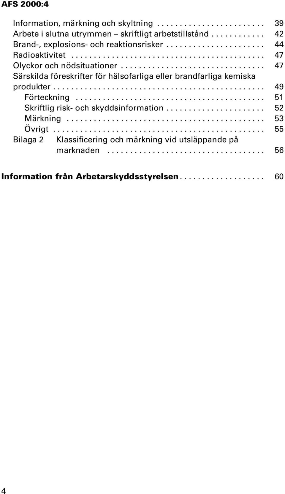 .............................................. 49 Förteckning.......................................... 51 Skriftlig risk- och skyddsinformation...................... 52 Märkning............................................ 53 Övrigt.