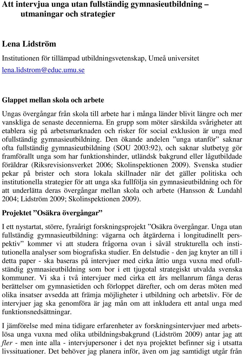 En grupp som möter särskilda svårigheter att etablera sig på arbetsmarknaden och risker för social exklusion är unga med ofullständig gymnasieutbildning.