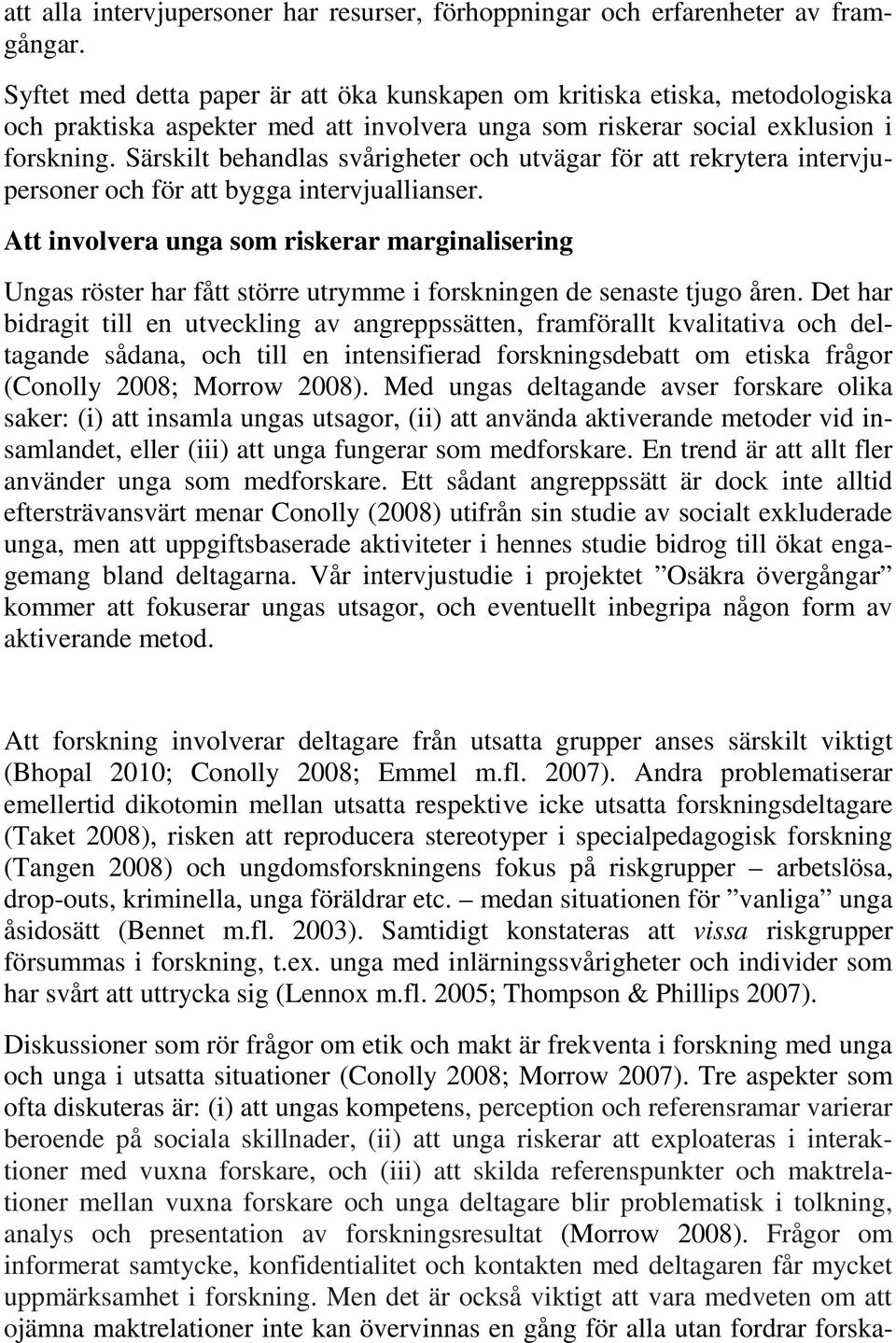Särskilt behandlas svårigheter och utvägar för att rekrytera intervjupersoner och för att bygga intervjuallianser.