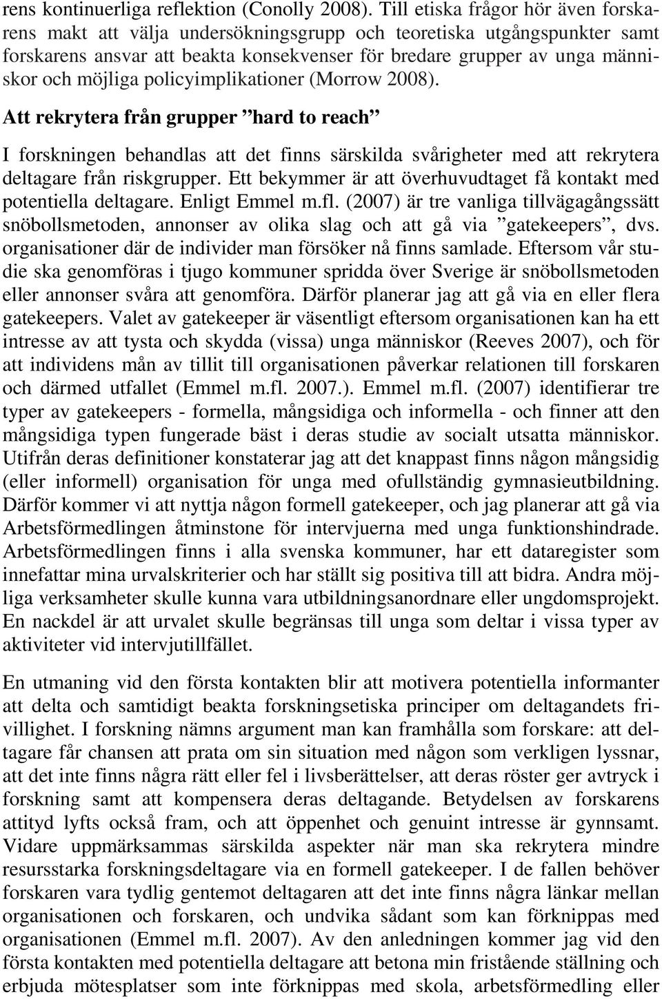policyimplikationer (Morrow 2008). Att rekrytera från grupper hard to reach I forskningen behandlas att det finns särskilda svårigheter med att rekrytera deltagare från riskgrupper.
