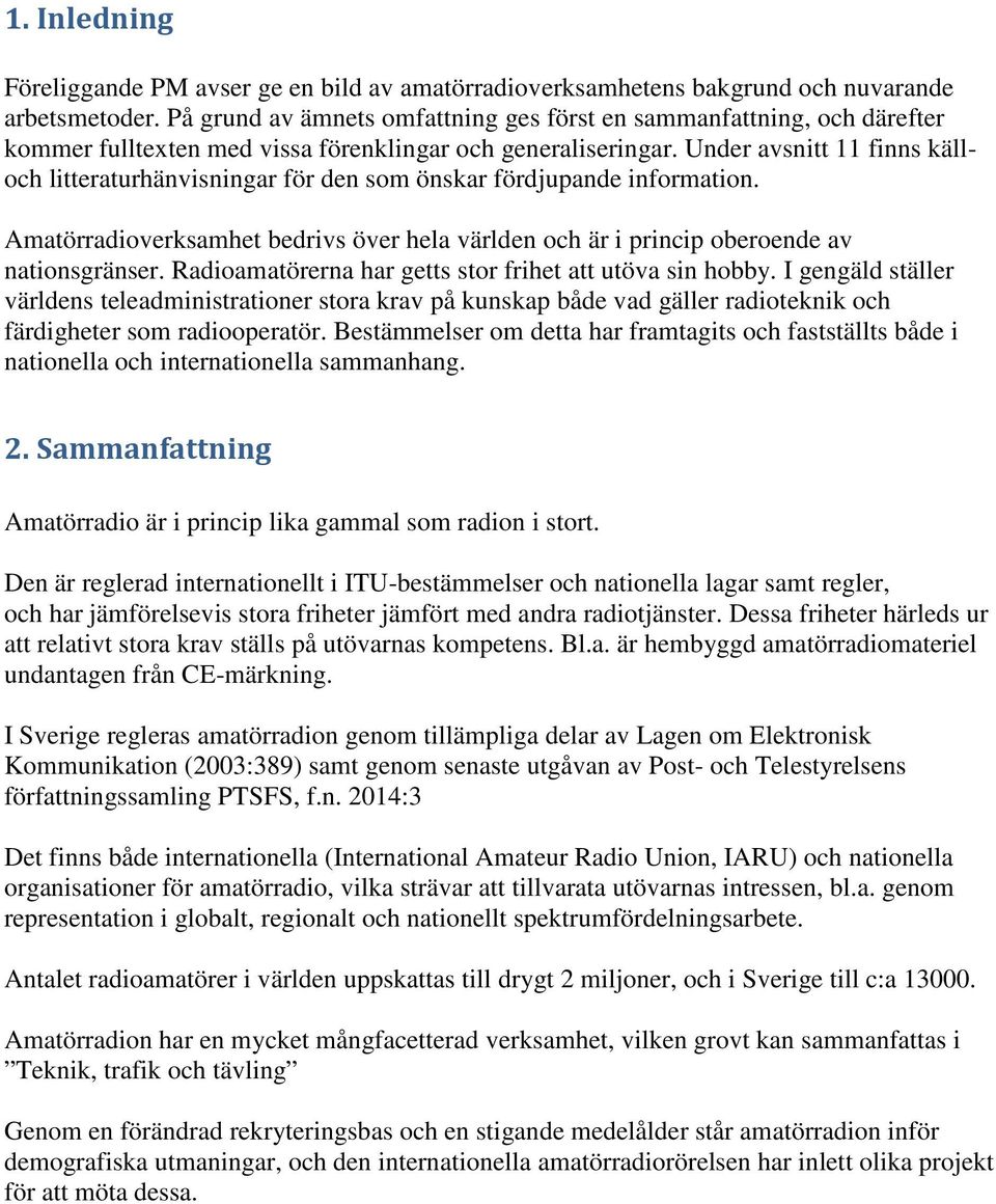 Under avsnitt 11 finns källoch litteraturhänvisningar för den som önskar fördjupande information. Amatörradioverksamhet bedrivs över hela världen och är i princip oberoende av nationsgränser.