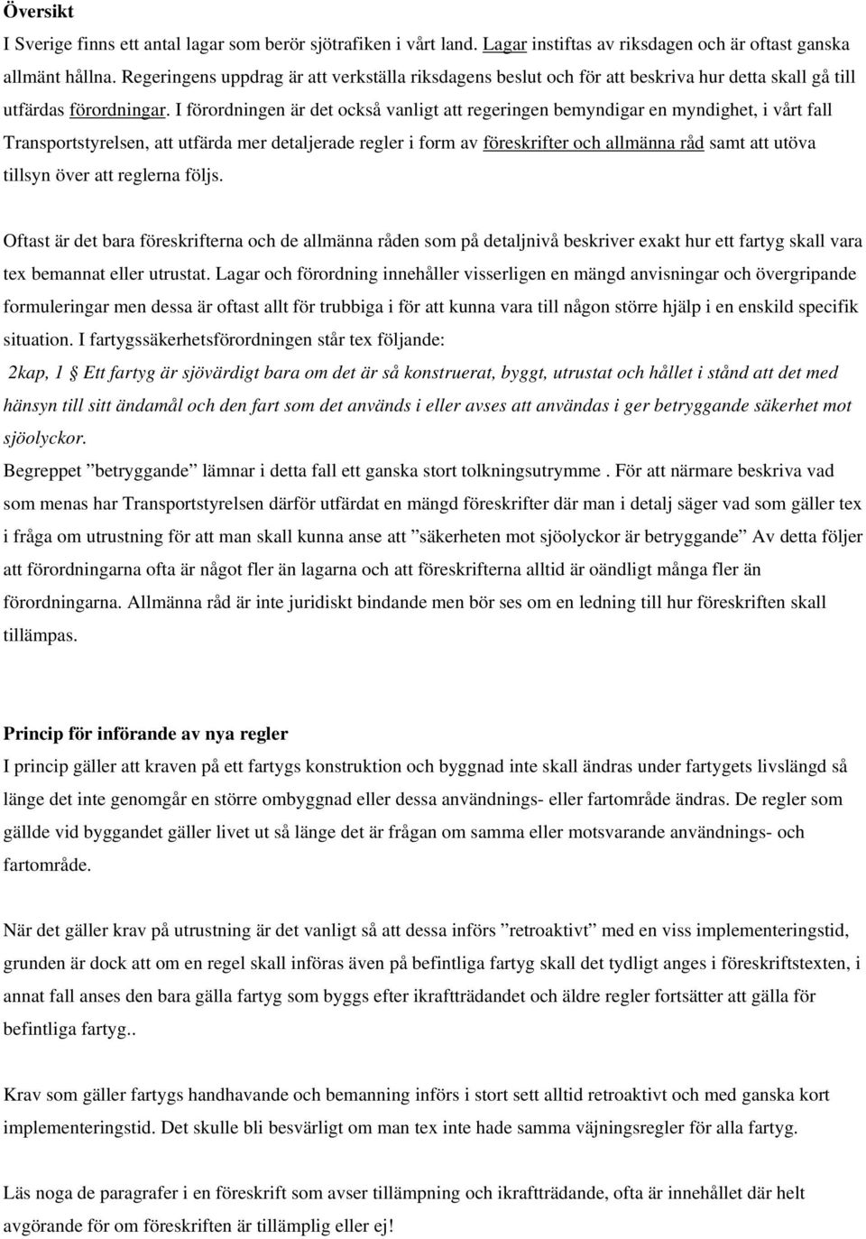 I förordningen är det också vanligt att regeringen bemyndigar en myndighet, i vårt fall Transportstyrelsen, att utfärda mer detaljerade regler i form av föreskrifter och allmänna råd samt att utöva