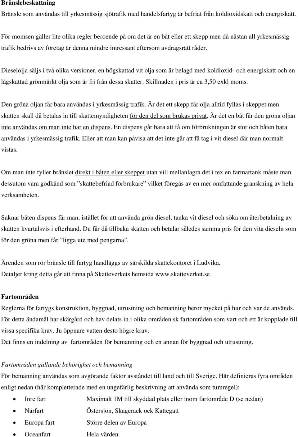 Dieselolja säljs i två olika versioner, en högskattad vit olja som är belagd med koldioxid- och energiskatt och en lågskattad grönmärkt olja som är fri från dessa skatter.