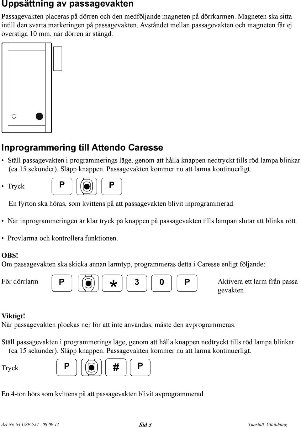 Inprogrammering till Attendo Caresse Ställ passagevakten i programmerings läge, genom att hålla knappen nedtryckt tills röd lampa blinkar (ca 15 sekunder). Släpp knappen.