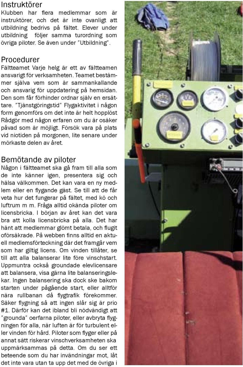 Den som får förhinder ordnar själv en ersättare. Tjänstgöringstid Flygaktivitet i någon form genomförs om det inte är helt hopplöst Rådgör med någon erfaren om du är osäker påvad som är möjligt.