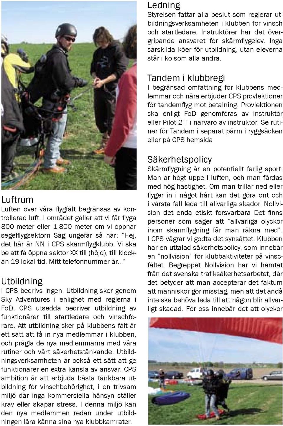 Tandem i klubbregi I begränsad omfattning för klubbens medlemmar och nära erbjuder CPS provlektioner för tandemflyg mot betalning.