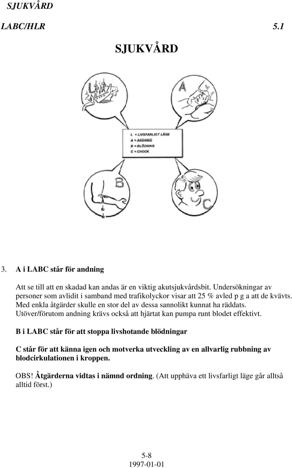 Med enkla åtgärder skulle en stor del av dessa sannolikt kunnat ha räddats. Utöver/förutom andning krävs också att hjärtat kan pumpa runt blodet effektivt.