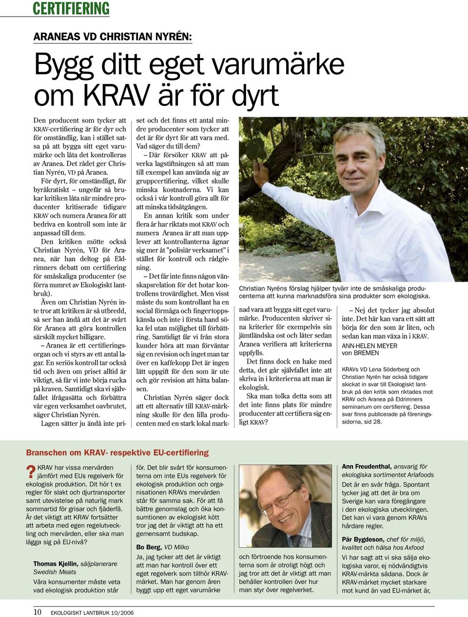 För dyrt, för omständligt, för byråkratiskt ungefär så brukar kritiken låta när mindre producenter kritiserade tidigare krav och numera Aranea för att bedriva en kontroll som inte är anpassad till