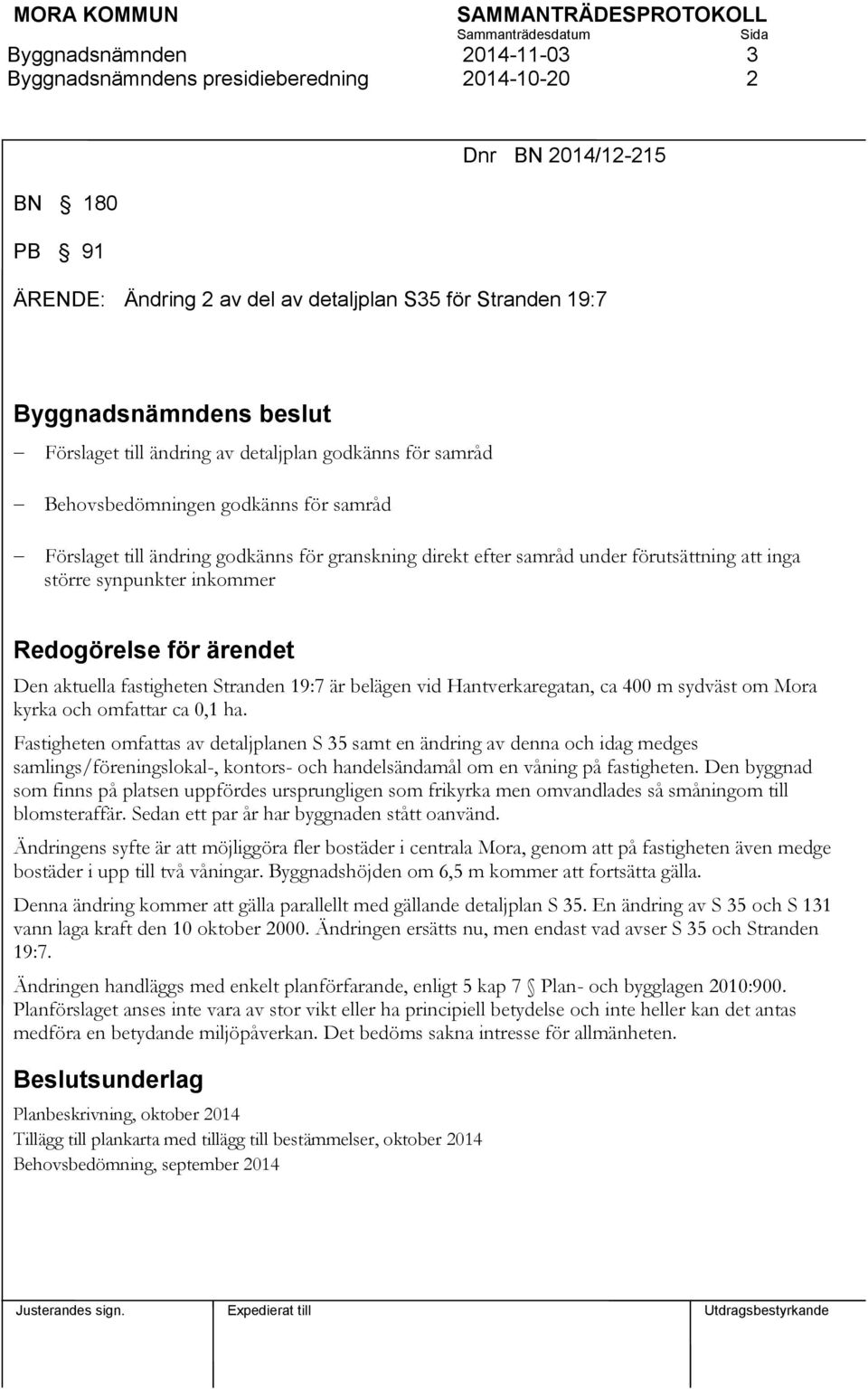 fastigheten Stranden 19:7 är belägen vid Hantverkaregatan, ca 400 m sydväst om Mora kyrka och omfattar ca 0,1 ha.