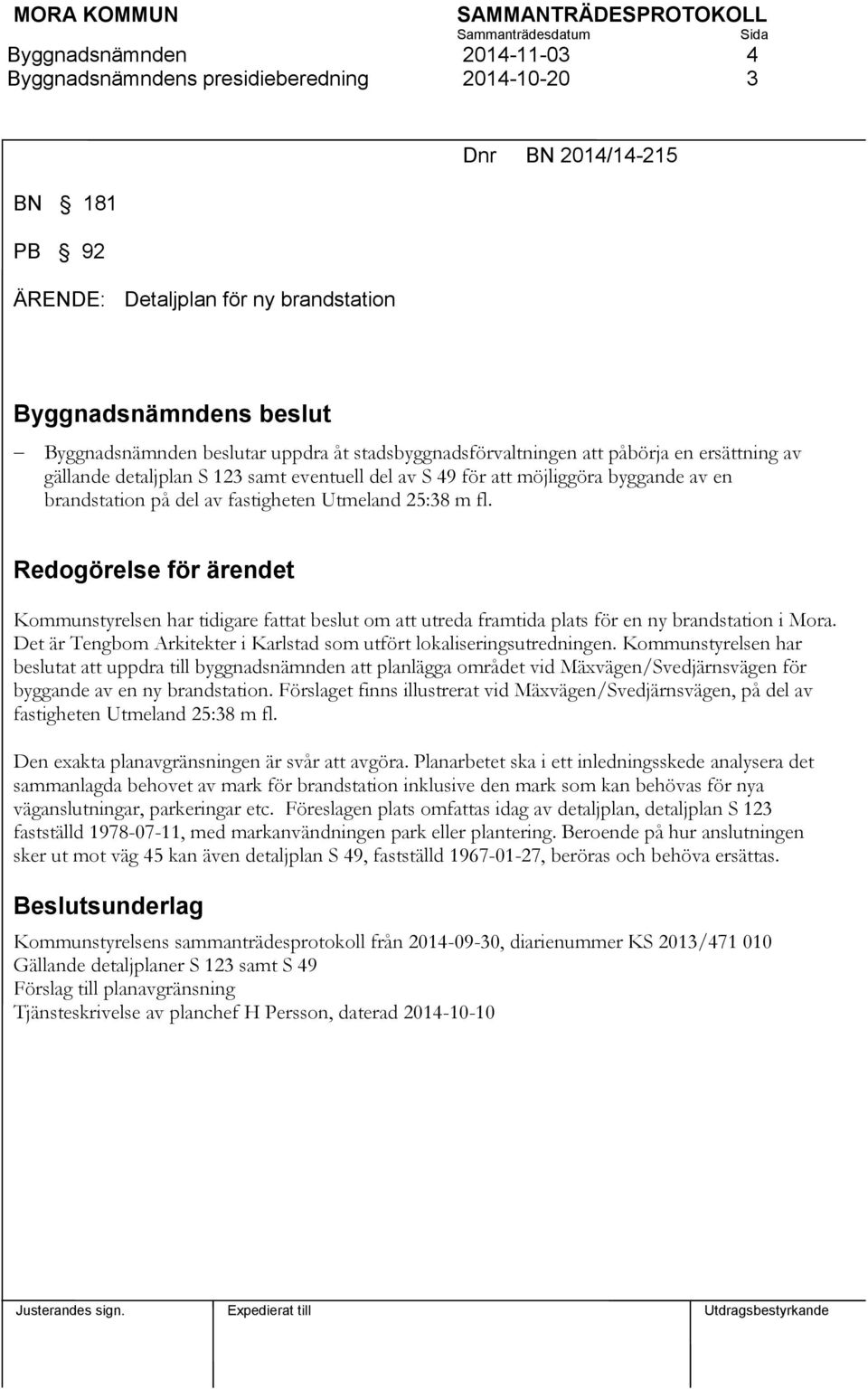 Redogörelse för ärendet Kommunstyrelsen har tidigare fattat beslut om att utreda framtida plats för en ny brandstation i Mora. Det är Tengbom Arkitekter i Karlstad som utfört lokaliseringsutredningen.