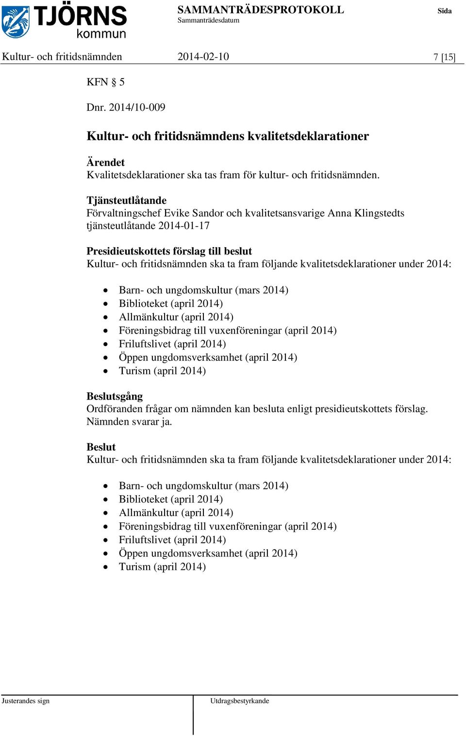 följande kvalitetsdeklarationer under 2014: Barn- och ungdomskultur (mars 2014) Biblioteket (april 2014) Allmänkultur (april 2014) Föreningsbidrag till vuxenföreningar (april 2014) Friluftslivet